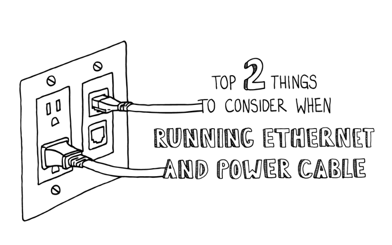 Top 2 Things to Consider When Running Ethernet and Power Cable