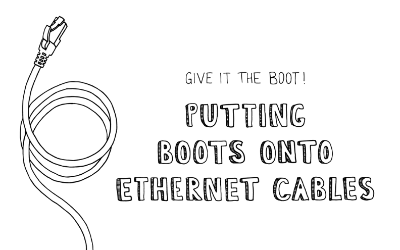 Give it the Boot! Putting Boots onto Ethernet Cable