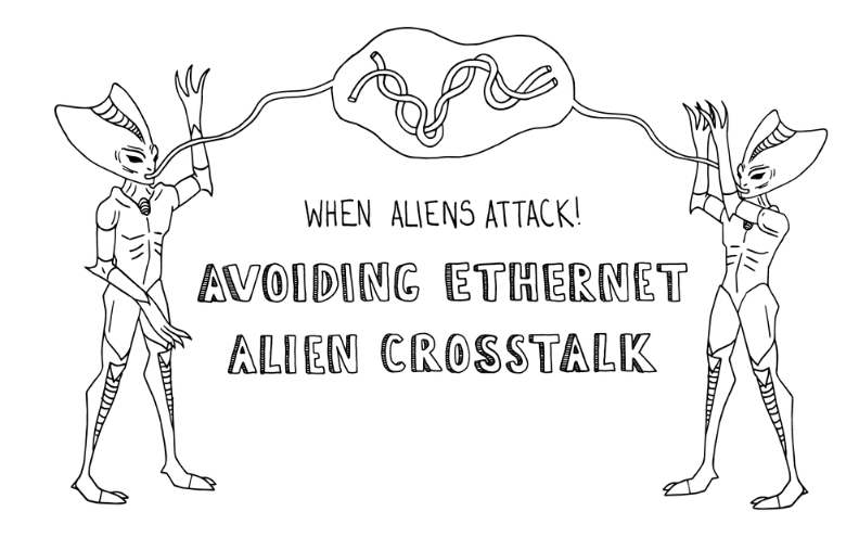 When Aliens Attack!  Avoiding Ethernet Alien Crosstalk