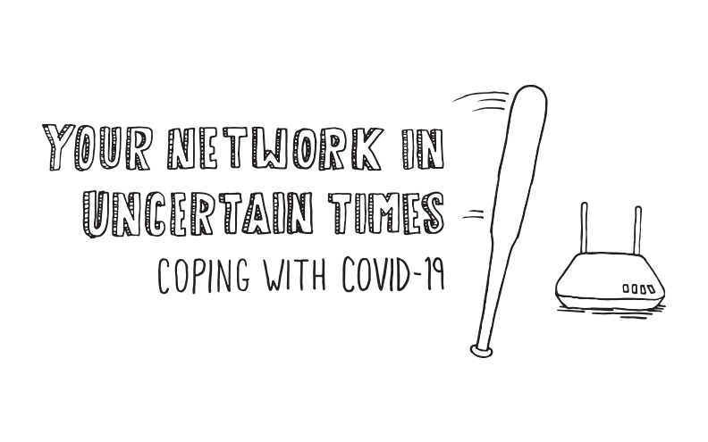 Your Network in Uncertain Times: Coping With COVID-19